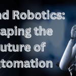 AI and Robotics: Shaping the Future of Automation